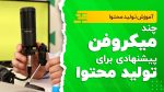 چند میکروفون پیشنهادی برای تولید محتوا